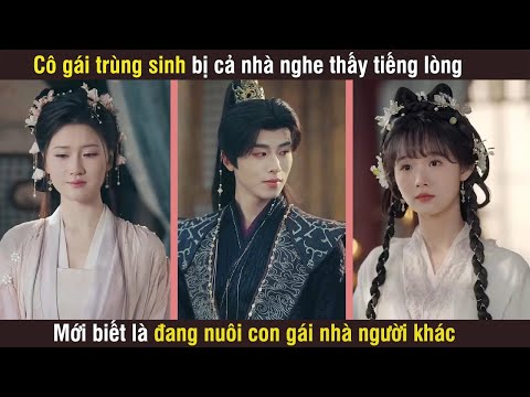 Cô Gái Trùng Sinh Bị Cả Nhà Nghe Thấy Tiếng Lòng Mới Biết Là đang Nuôi Con Gái Của Người Khác