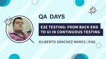 E2E Testing: from Back End to UI in Continuous Testing | Gilberto Sánchez Mares, QA Day 2020