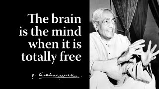 The brain is the mind when it is totally free | Krishnamurti