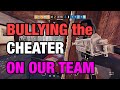BULLYING The CHEATER On Our Team - Rainbow Six Siege