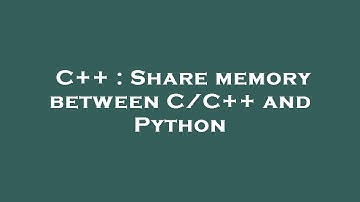 C++ : Share memory between C/C++ and Python