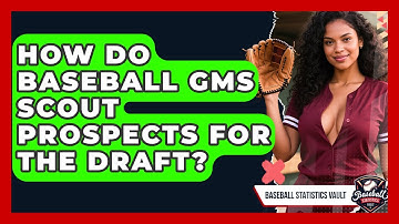 How Do Baseball GMs Scout Prospects For The Draft? - Baseball Statistics Vault