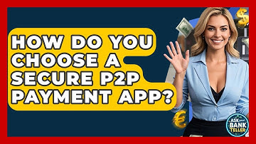 How Do You Choose A Secure P2P Payment App? - Ask Your Bank Teller