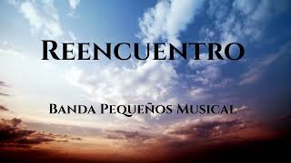 Banda Pequeños Musical - Reencuentro (Letra/Lyrics)