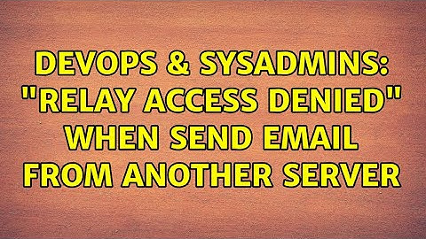 DevOps & SysAdmins: "Relay access denied" when send email from another server (3 Solutions!!)