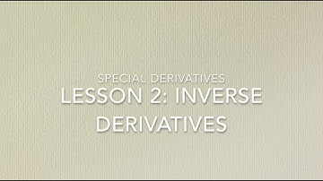 SPECIAL DERIVATIVES Lesson 2 Inverse Derivatives