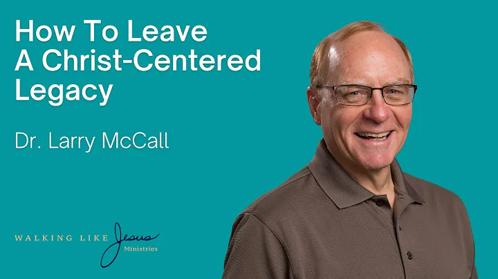 "How To Leave A Christ-Centered Legacy" Larry McCa...