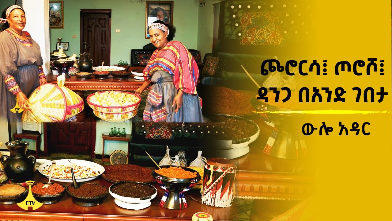 ውሎ አዳር -  ጮሮርሳ፤ ጦሮሾ፤ ዳንጋ በአንድ ገበታ