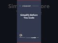 Simplify Before You Scale