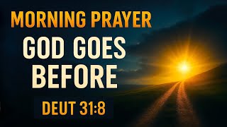 God Goes Before You Today | Deuteronomy 31:8 Morning Prayer
