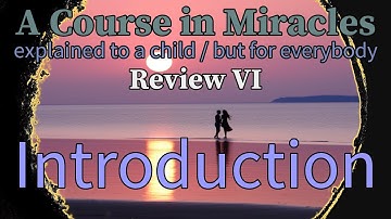 Review VI: Introduction. A Course in Miracles, explained to a child (but for everybody)
