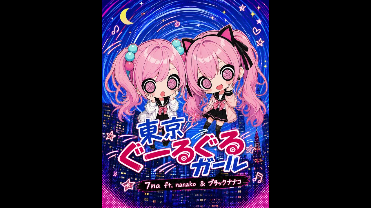 New Release] 東京ぐーるぐるガール - 7na ft nanako & ブラックナナコ