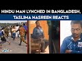 Bangladesh Riots | Hindu Man Lynched In Bangladesh, Taslima Nasreen Shares A Sequence Of Events