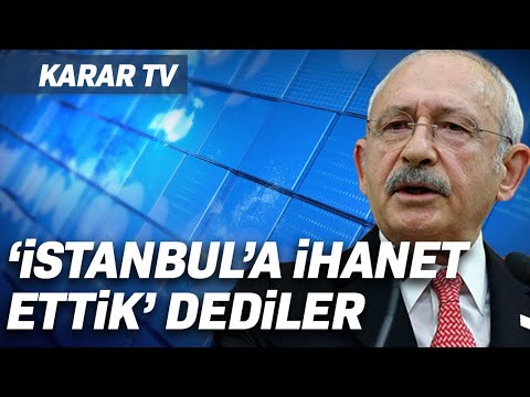 Kemal Kılıçdaroğlu: İstanbul'u Yönetenler Bile 'Şehre İhanet Ettik' Dediler