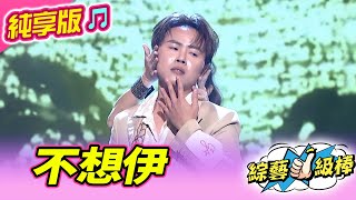 【綜藝一級棒】不想伊 (陳孟賢) #純享版 #花漾年華情歌大賞