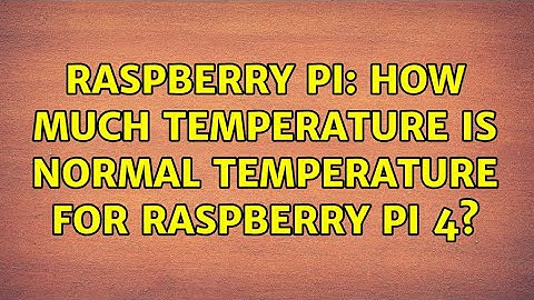 Raspberry Pi: How much temperature is normal temperature for Raspberry Pi 4? (5 Solutions!!)