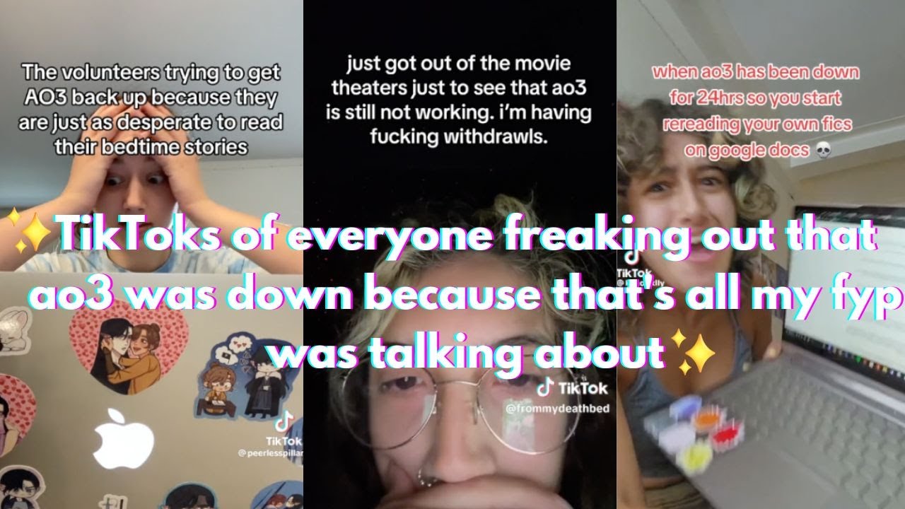 TikToks of everyone freaking out that ao3 was down because that's all
