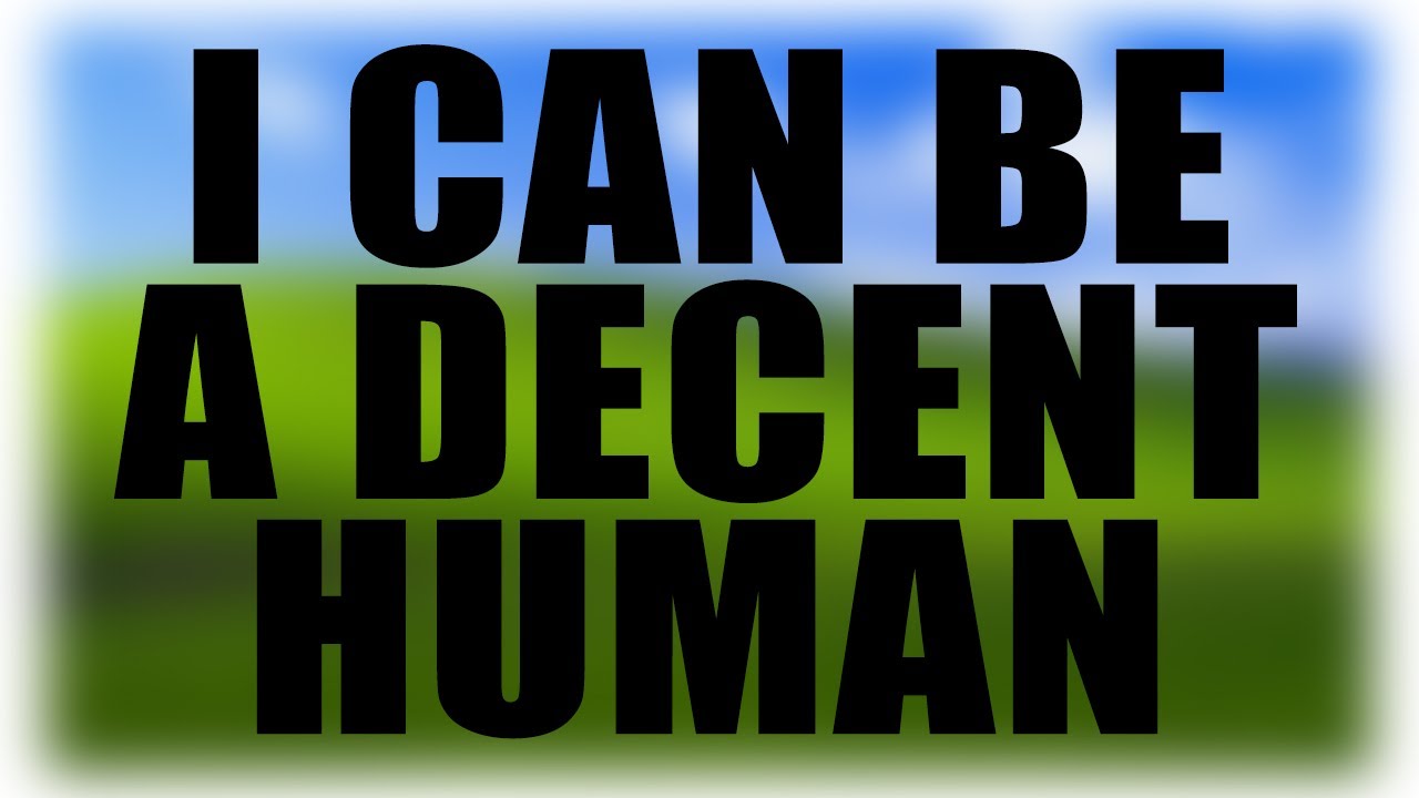 I Can Be A Decent Person YouTube