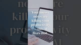 Your messy notes are killing your productivity — this AI fixes that.
