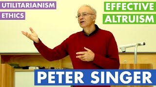Peter Singer - Ethics, Utilitarianism & Effective Altruism
