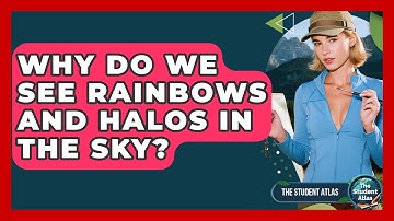 Why Do We See Rainbows And Halos In The Sky? - The Student Atlas