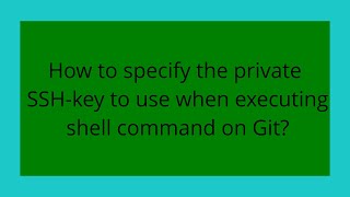 How to specify the private SSH-key to use when executing shell command on Git