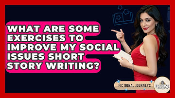 What Are Some Exercises To Improve My Social Issues Short Story Writing? - Fictional Journeys