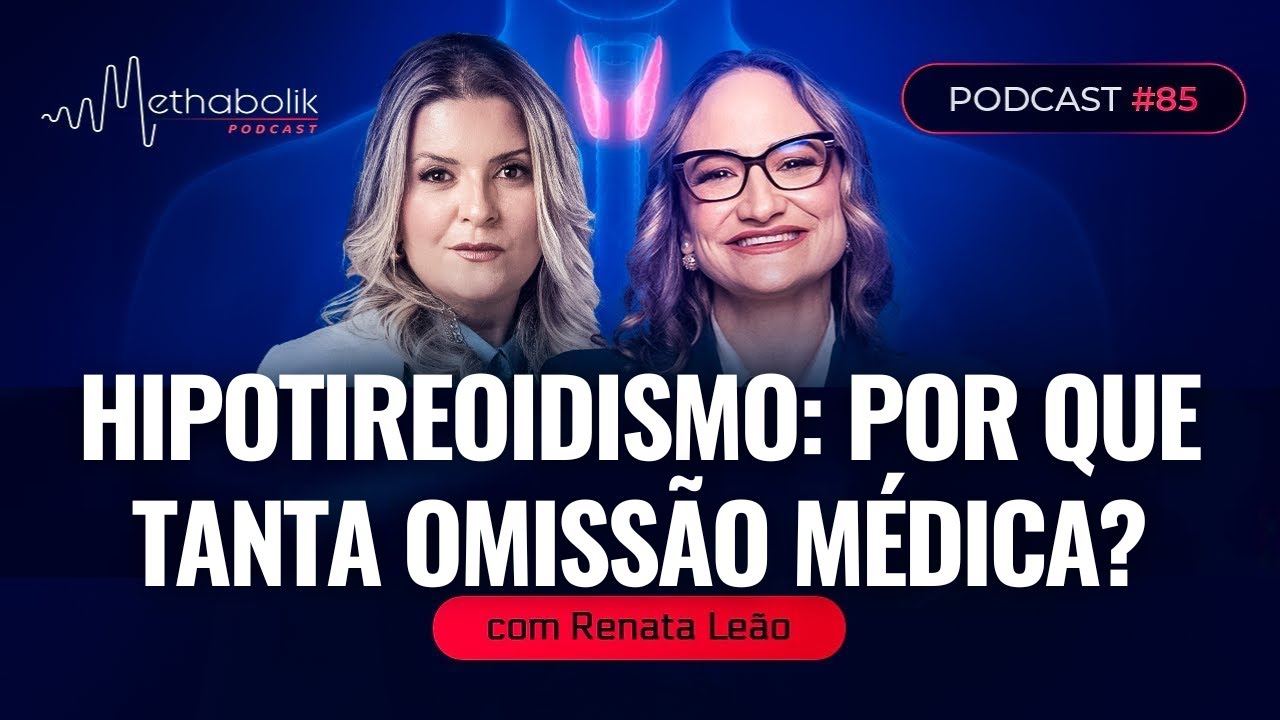 Hipotireoidismo: Por que os Médicos estão sendo Omissos? | Methabolik #85 com Dra. Renata Leão