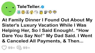 At Family Dinner I Found Out About My Sister's Luxury Vacation While I Was Helping Her, So I Said