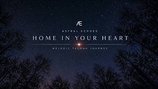 Home In Your Heart | Emotional Melodic Techno | Astral Echoes