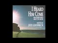 Jeff Goodrich - I Heard Him Come (Full Album)