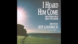 Jeff Goodrich - I Heard Him Come (Full Album)