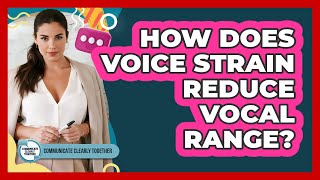 How Does Voice Strain Reduce Vocal Range? - Communicate Clearly Together