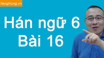 Tự học tiếng Trung | Giáo trình hán ngữ 6 (bộ mới) | Bài 16