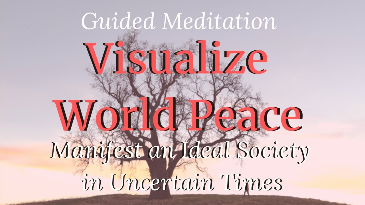 Guided Meditation to Visualize World Peace- Manifest an Ideal Society ...