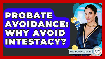 Probate Avoidance: Why Avoid Intestacy? - Wealth Advisor Success Hub