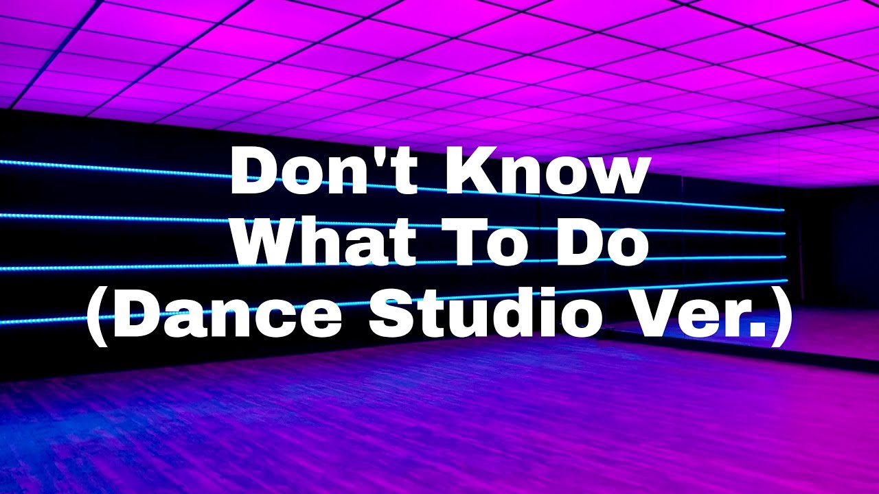 dont know what to do but you're dancing in an empty dance studio.