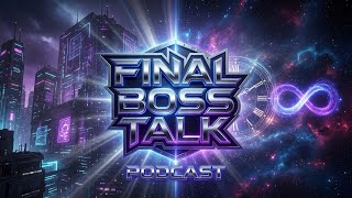 Final Boss Talk Podcast Episode 8: Final Episode before moving to Saturday