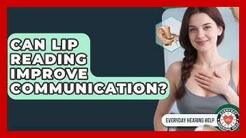 Can Lip Reading Improve Communication? - Everyday Hearing Help