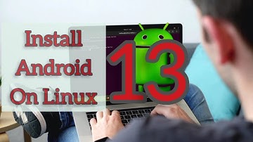Install Android 13 On Linux