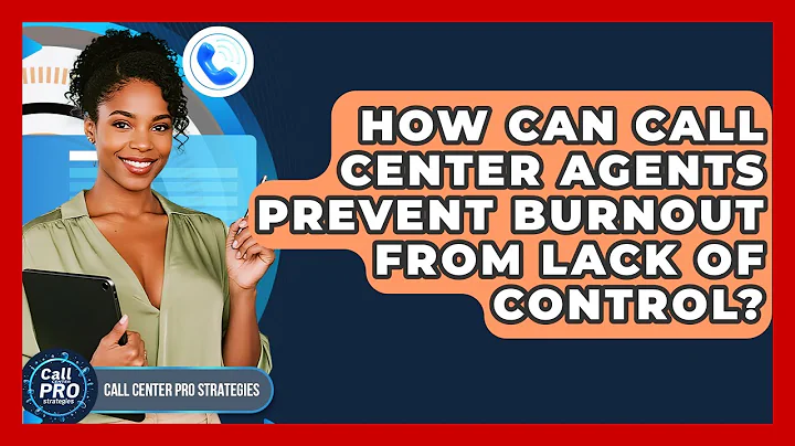 How Can Call Center Agents Prevent Burnout From Lack Of Control? - Call Center Pro Strategies