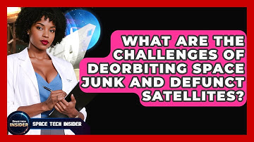 What Are The Challenges Of Deorbiting Space Junk And Defunct Satellites? - Space Tech Insider