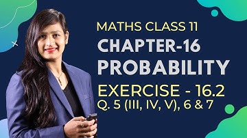 Class 11 Maths Chapter 16, Exercise 16.2, Q. 5 (III, IV & V), 6 & 7 | Probability