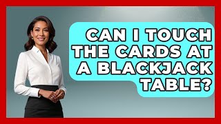 Can I Touch The Cards At A Blackjack Table - The Blackjack Blueprint