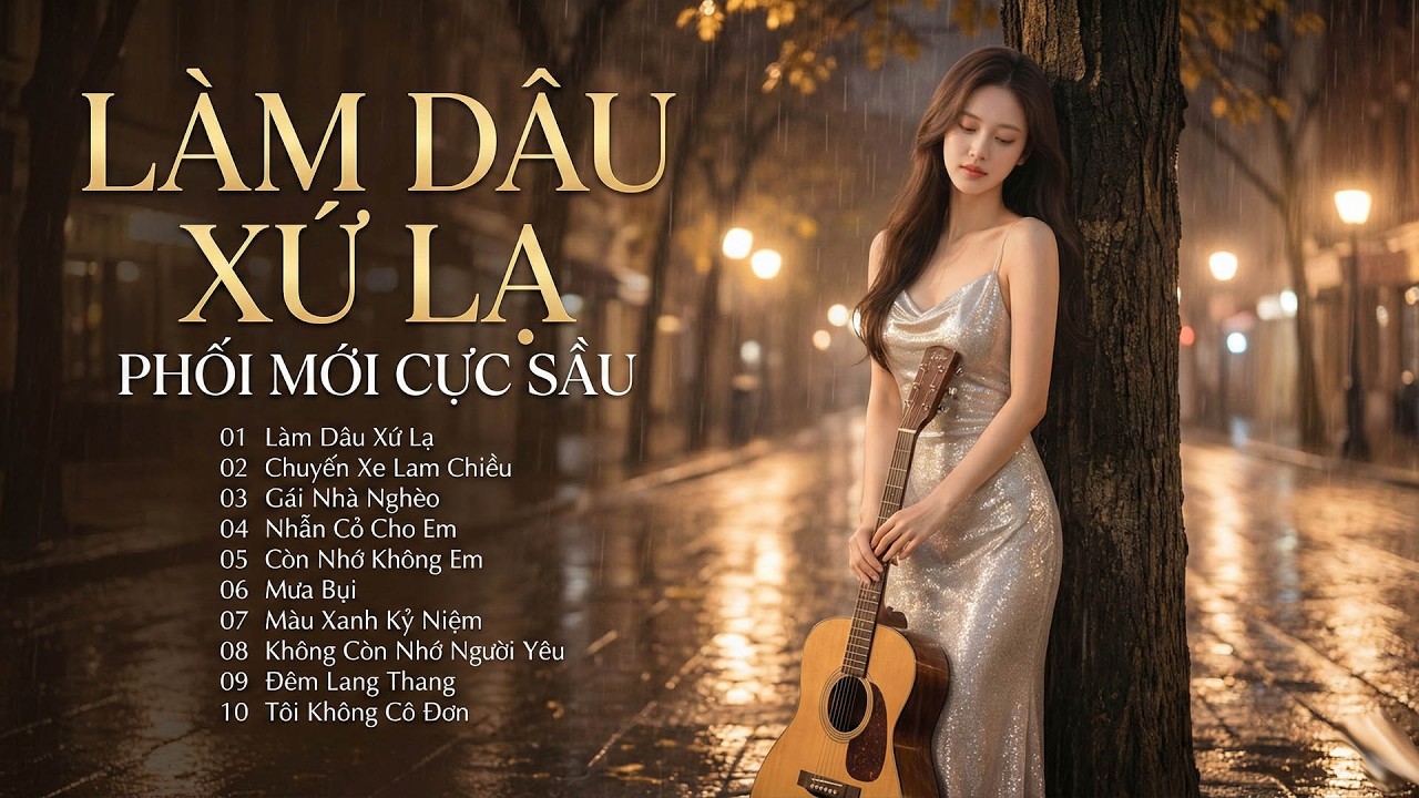 Tuyển Tập BOLERO VỪA RA LÒ – Phối Mới Cực Sầu | LK LÀM DÂU XỨ LẠ Càng Nghe Càng Mê