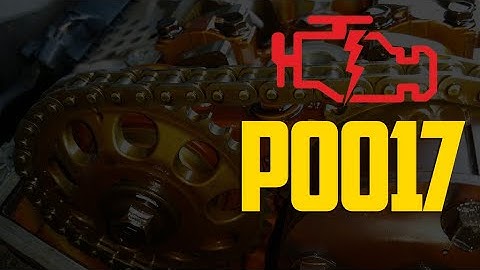 P0017 Code – Causes, How To Diagnose and Fix?