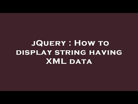 jQuery : How to display string having XML data