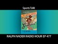 Sports Talk! - Ralph Nader Radio Hour Ep 477