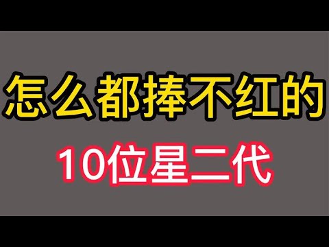 盘点怎么都捧不红的10位星二代，向佐张思乐，个个浪费父母好资源