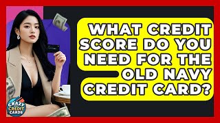 What Credit Score Do You Need For The Old Navy Credit Card - Crazy About Credit Cards